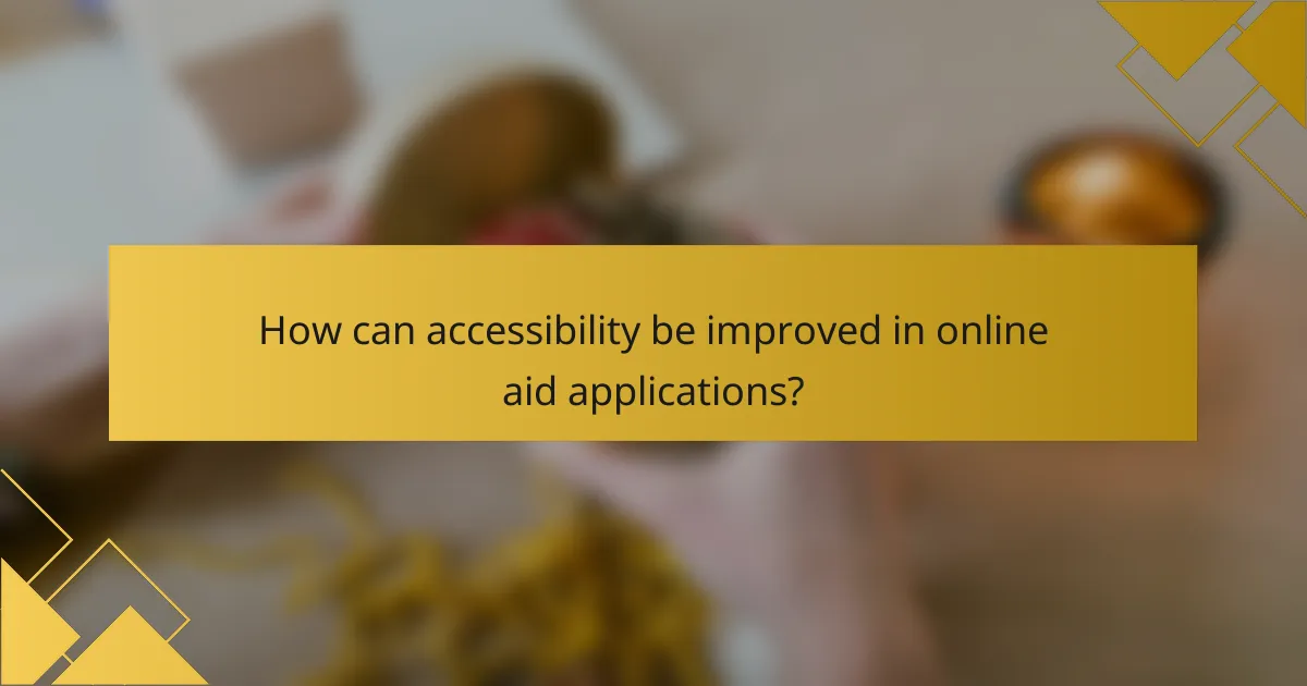How can accessibility be improved in online aid applications?