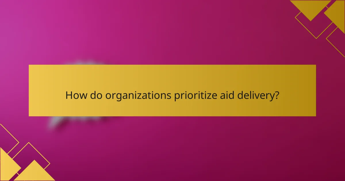 How do organizations prioritize aid delivery?