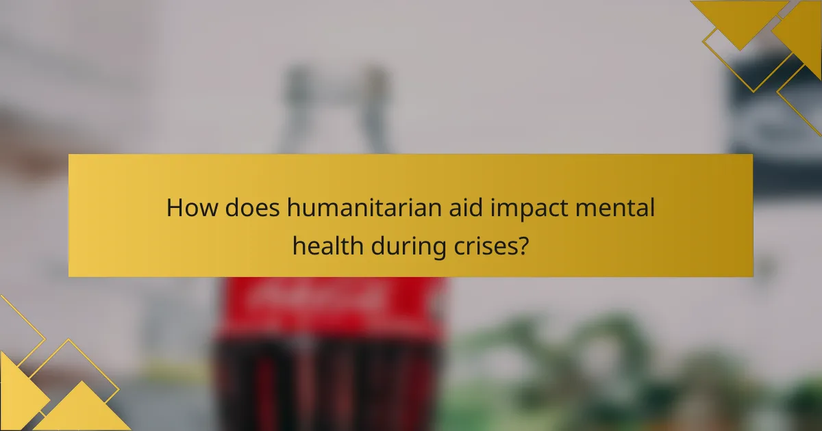How does humanitarian aid impact mental health during crises?