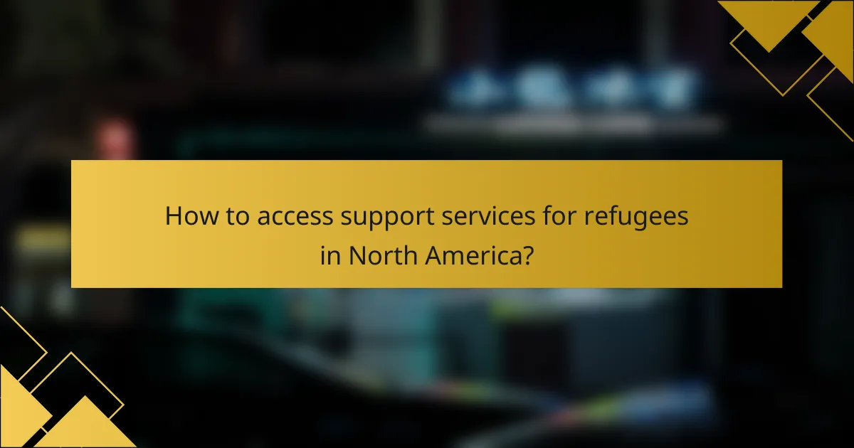 How to access support services for refugees in North America?