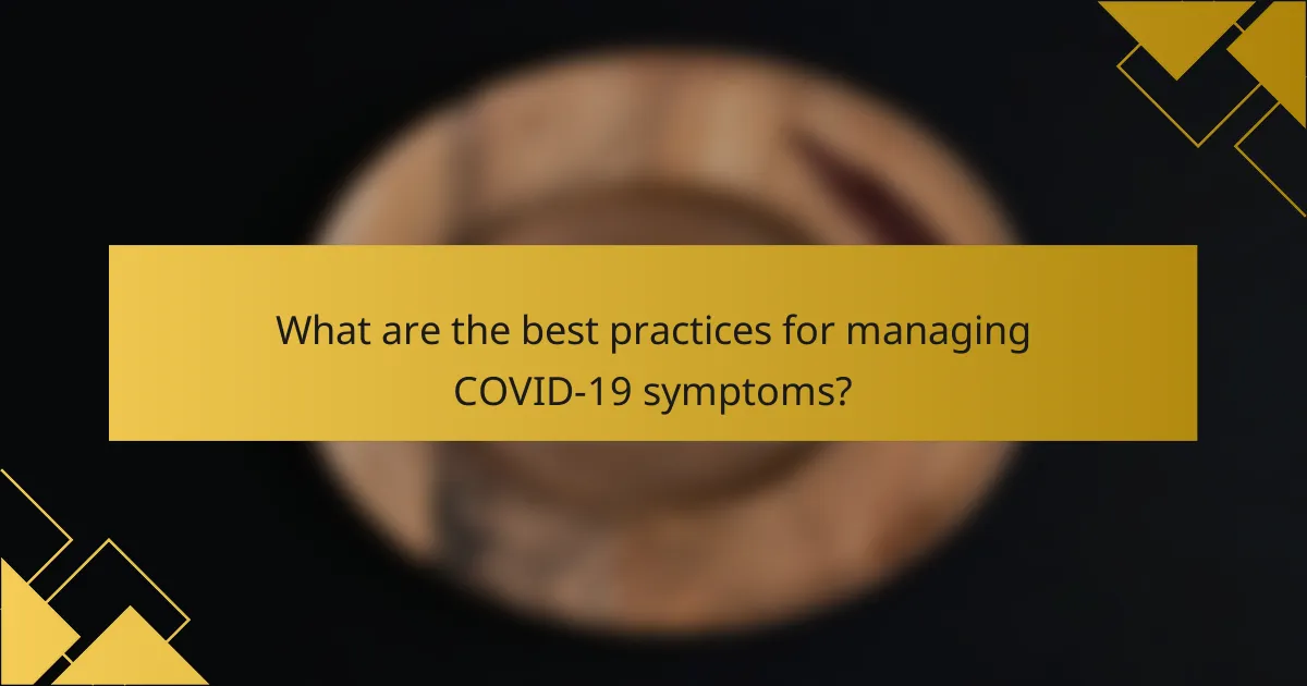 What are the best practices for managing COVID-19 symptoms?