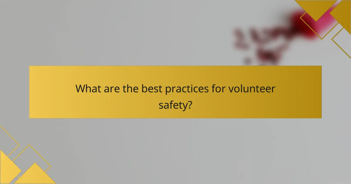 What are the best practices for volunteer safety?
