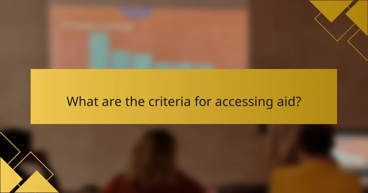 What are the criteria for accessing aid?