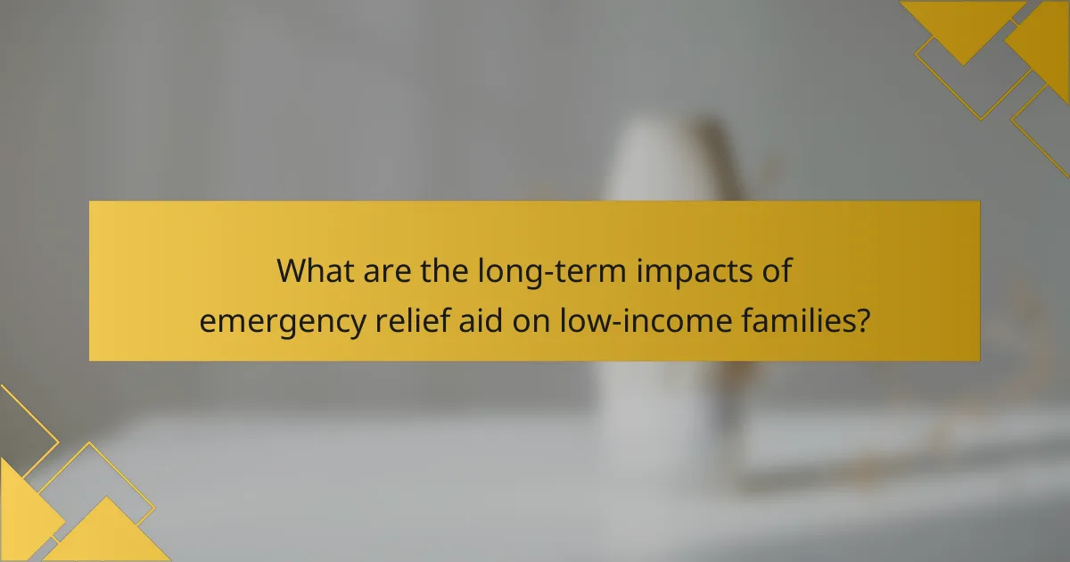 What are the long-term impacts of emergency relief aid on low-income families?