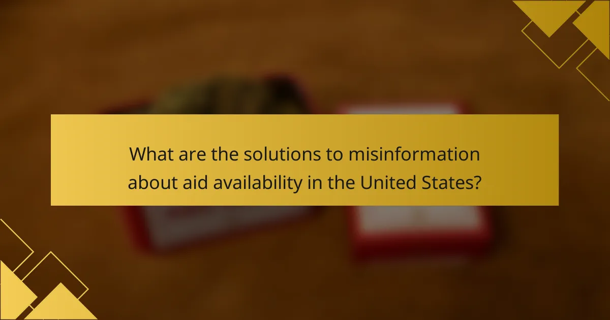 What are the solutions to misinformation about aid availability in the United States?