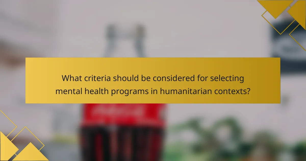 What criteria should be considered for selecting mental health programs in humanitarian contexts?