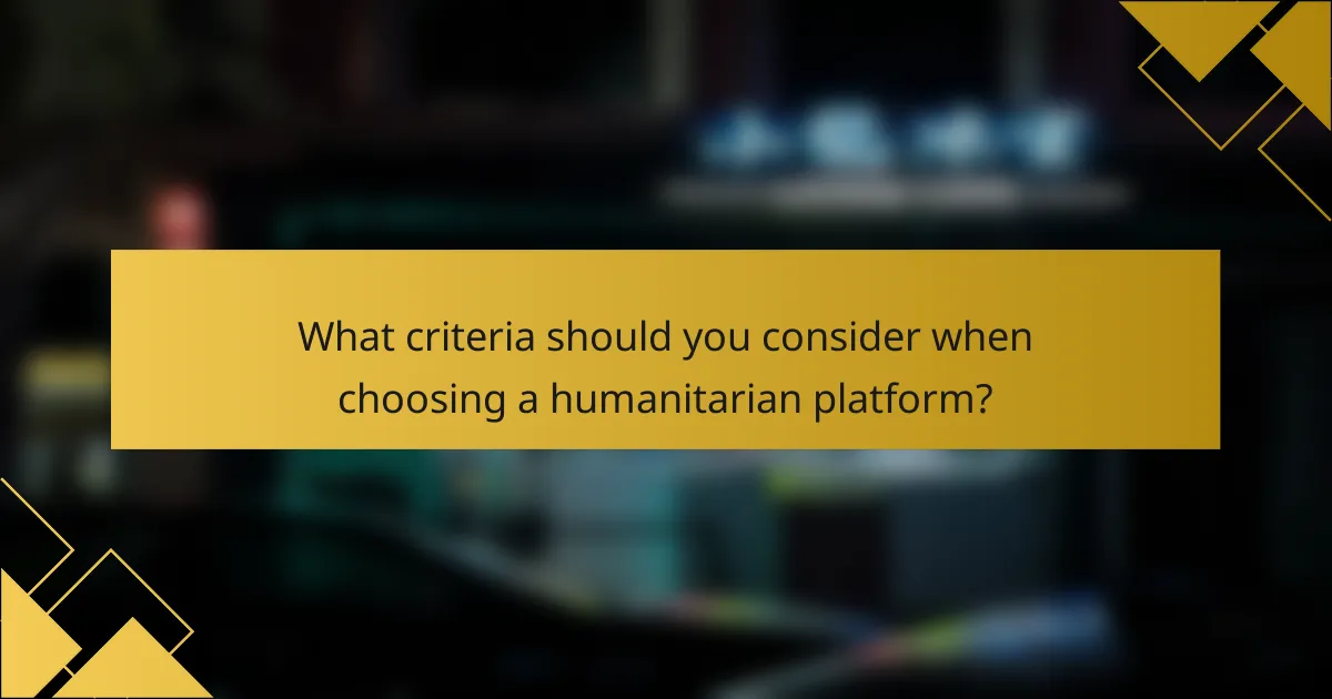 What criteria should you consider when choosing a humanitarian platform?