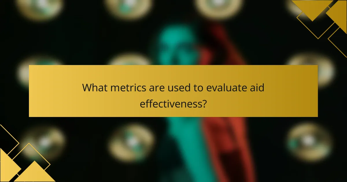What metrics are used to evaluate aid effectiveness?