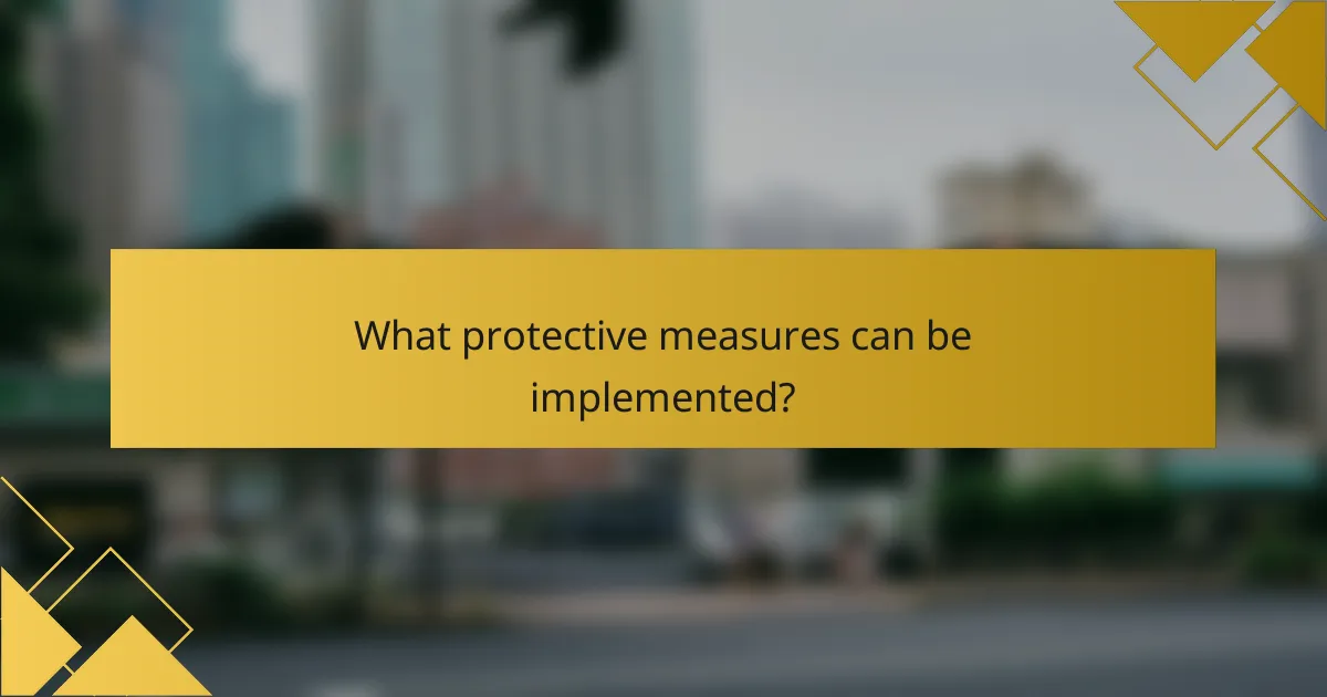 What protective measures can be implemented?