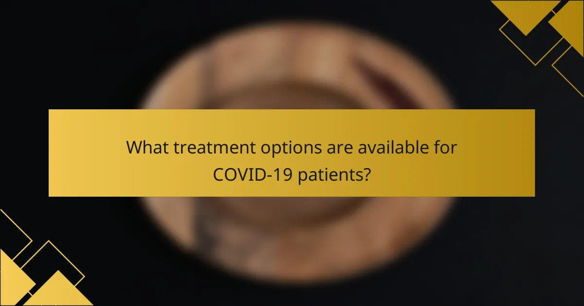 What treatment options are available for COVID-19 patients?